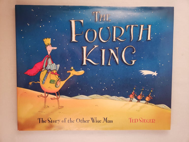 Item #45207 The Fourth King: The Story of the Other Wise Man. Ted Sieger.