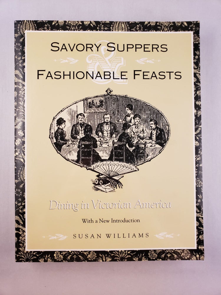 Item #45233 Savory Suppers and Fashionable Feasts: Dining in Victorian America. Susan Williams.