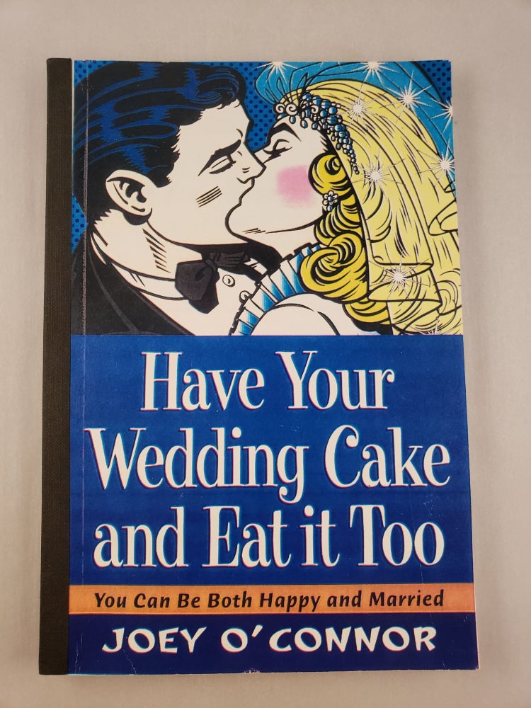 Item #45243 Have Your Wedding Cake and Eat It, Too: You Can Be Both Happy and Married. Joey O’Connor.