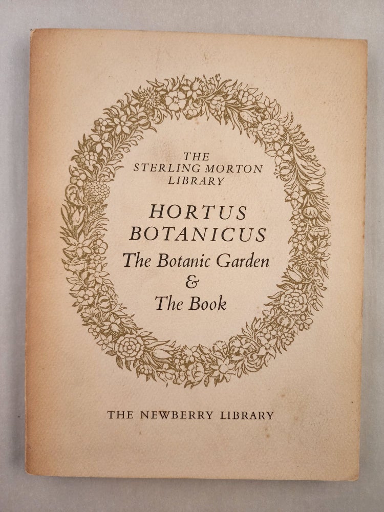 Item #45253 HORTUS BOTANICUS, The Botanic Garden & the Book Fifty Books From The Sterling Morton Library Exhibited At The Newberry Library for the Fiftieth Anniversary of The Morton Arboretum. Ian Mac Phail, compiler.