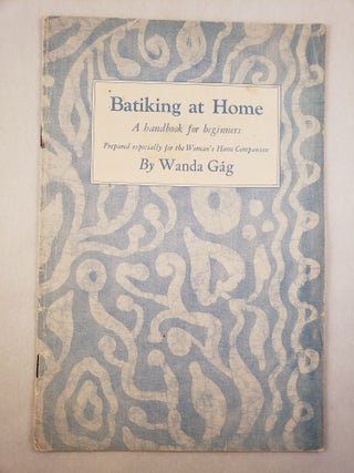 Item #45499 Batiking at Home A Handbook for beginners. Wanda Gag
