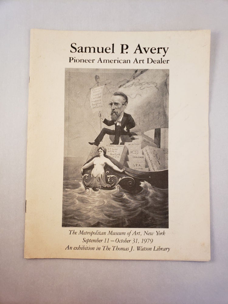 Item #45601 Samuel P. Avery Pioneer American Art Dealer. September 11 - October31 NY: The Metropolitan Museum of Art, 1979.
