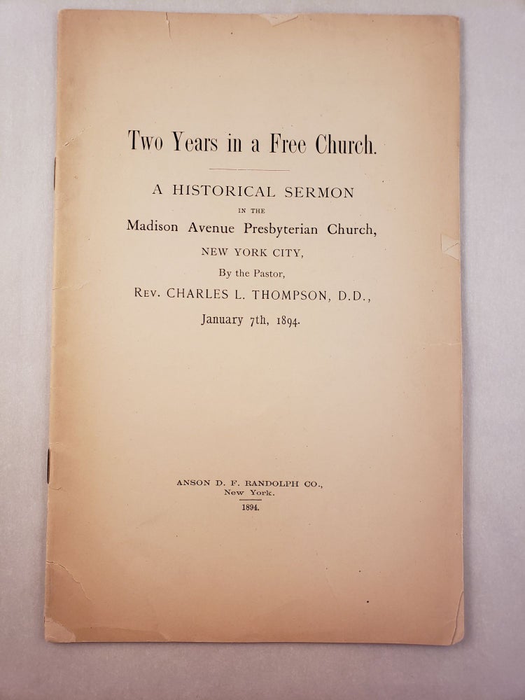 Item #45611 Two Years in a Free Church A Historical Sermon in the Madison Avenue Presbyterian Church, New York City, By the Pastor, January 7th, 1894. Rev. Charles L. Pastor Thompson.