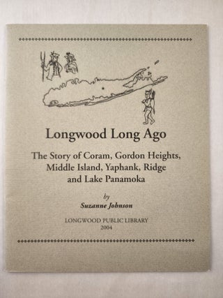 Item #45763 Longwood Long Ago The Story of Coram, Gordon Heights, Middle Island, Yaphank, Ridge...