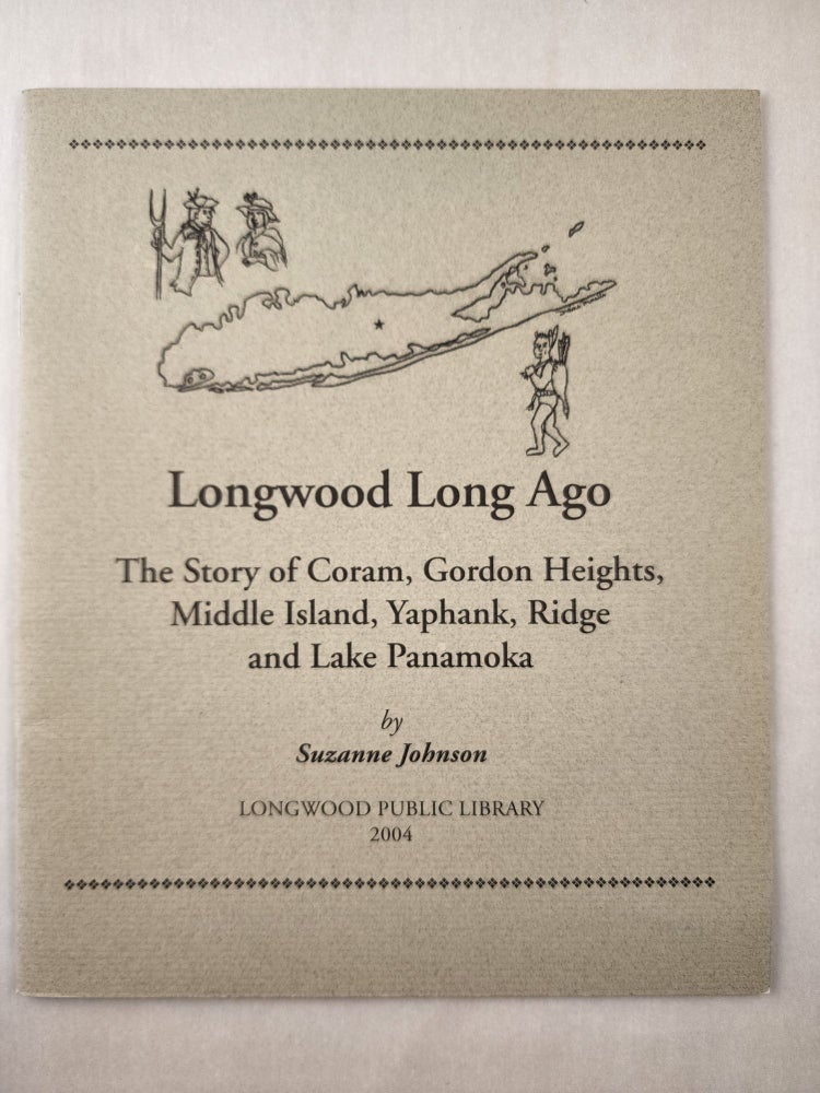 Item #45763 Longwood Long Ago The Story of Coram, Gordon Heights, Middle Island, Yaphank, Ridge and Lake Panamoka. Suzanne Johnson.