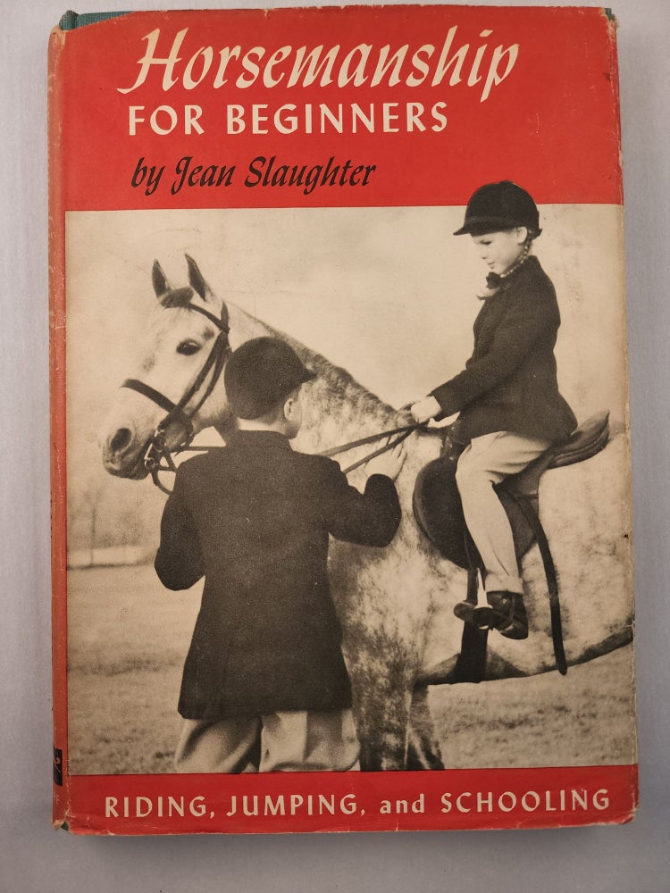 Item #45918 Horsemanship For Beginners Riding, Jumping, and Schooling. Jean Slaughter.