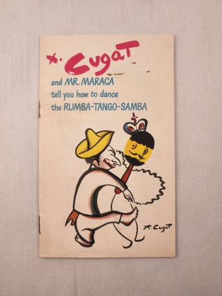 Item #45951 X. Cugat and Mr. Maraca Tell You How to Dance the Rumba-Tango-Samba. W. A. Taylor,...