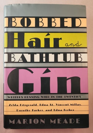Item #45984 Bobbed Hair and Bathtub Gin Writers Running Wild in the Twenties. Marion Meade