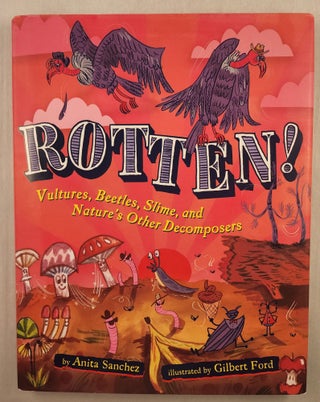Item #46016 Rotten! Vultures, Beetles, Slime, and Nature’s Other Decomposers. Anita and...