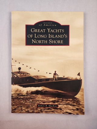Item #46076 Great Yachts of Long Island’s North Shore (Images of America). Robert B. MacKay