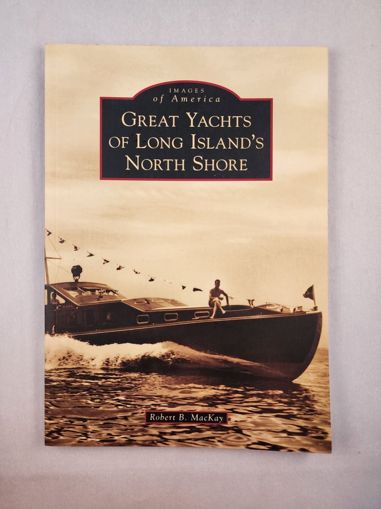 Item #46076 Great Yachts of Long Island’s North Shore (Images of America). Robert B. MacKay.