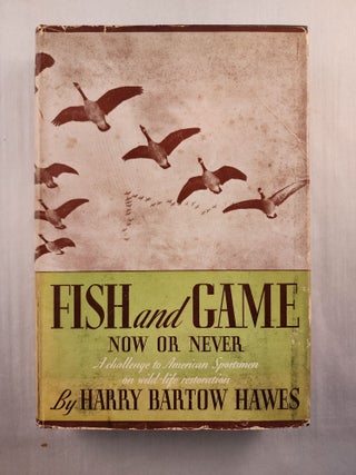 Item #46127 Fish and Game Now or Never. Harry Bartow Hawes, William H. Foster