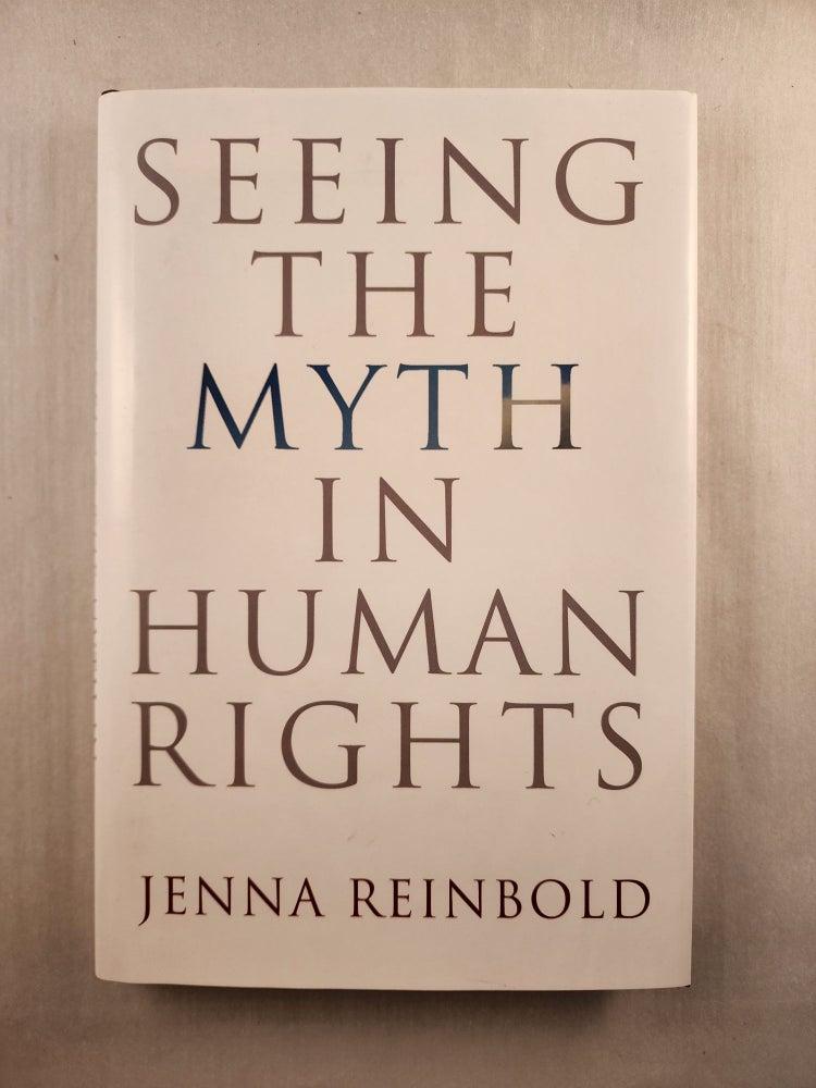 Item #46144 Seeing the Myth in Human Rights. Jenna Reinbold.