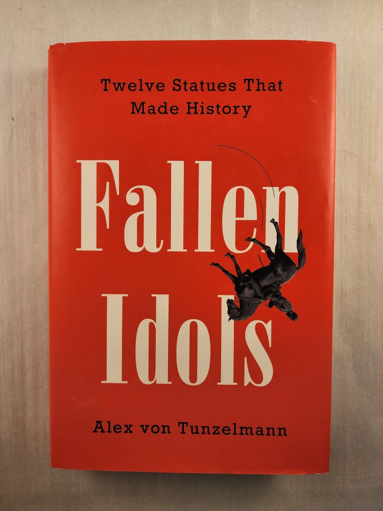 Item #46145 Fallen Idols Twelve Statues That Made History. Alex von Tunzelmann.