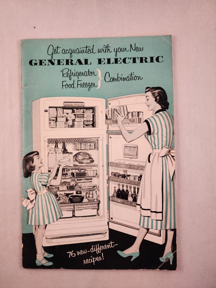 Item #46195 Get Acquainted with Your New General Electric Refrigerator Food Freezer Combination 76 New Different Recipes! General Electric.