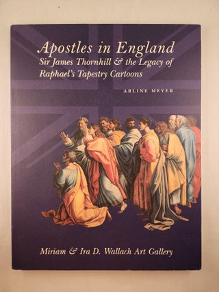 Item #46223 Apostles in England Sir James Thornhill & The Legacy of Raphael’s Tapestry...