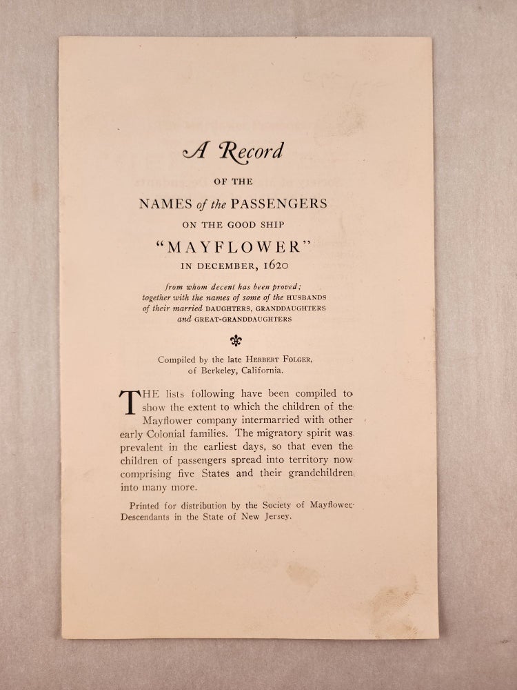 Item #46234 A Record of the Names of the Passengers on the Good Ship “Mayflower” in December, 1620 from whom decent has been proved; together with the names of some of the Husbands of their married Daughters, Granddaughters and Great-Granddaughters. Herbert Folger.
