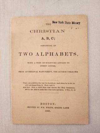 Item #46266 The Christian A,B,C; Consisting of Two Alphabets, with a Text of Scripture Affixed to...