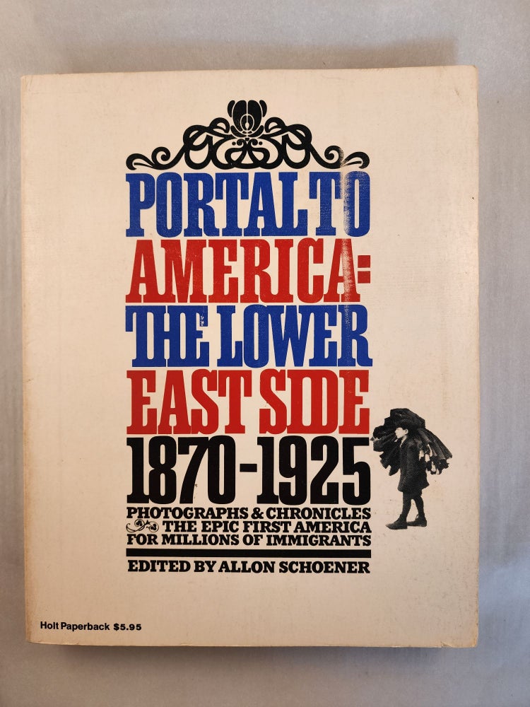 Item #46277 Portal to the America: The Lower East Side 1870-1925 Photographs & Chronicles The Epic First America for Millions of Immigrants. Allon Schoener.