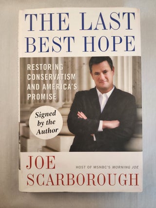 Item #46308 The Last Best Hope: Restoring Conservatism and America's Promise. Joe Scarborough