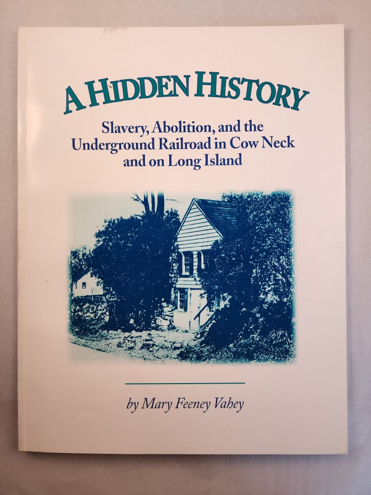 Item #46313 A Hidden History: Slavery, Abolition, and the Underground Railroad in Cow Neck and on Long Island. Mary Feeeney Vechey.