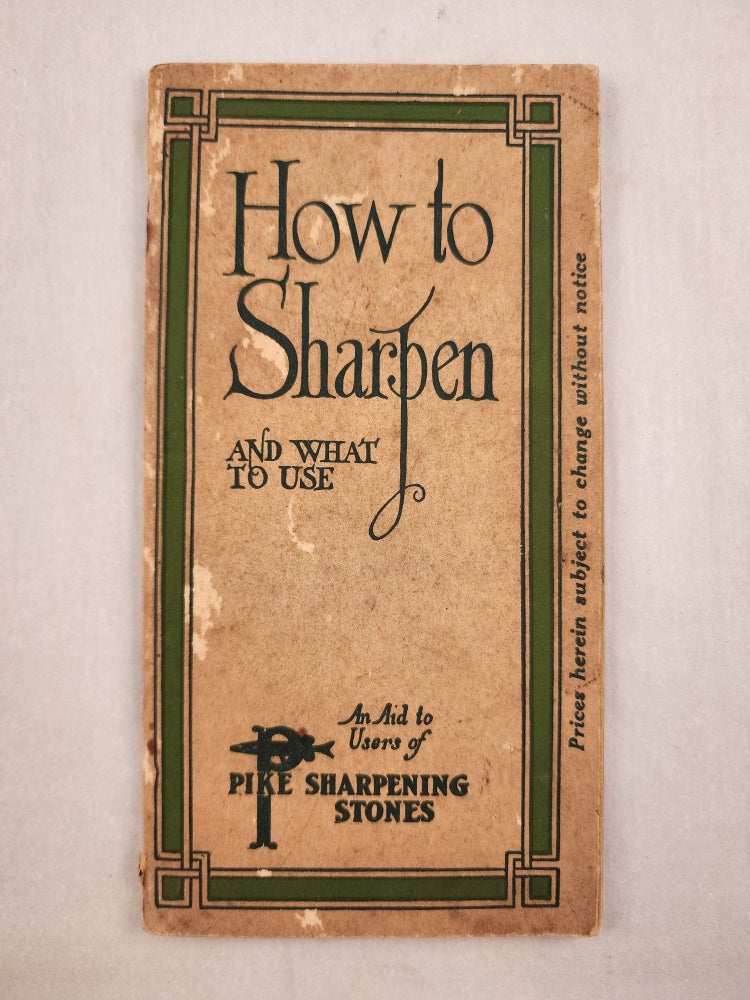 Item #46396 How to Sharpen and What to Use A Book for the Mechanic the Farmer, the Handy Man and the Housewife. n/a.