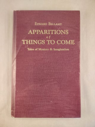 Item #46565 Apparitions of Things to Come: Tales of Mystery and Imagination. Edward Bellamy