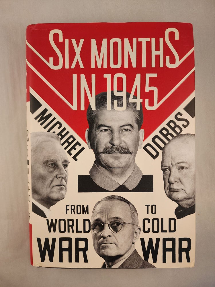 Item #46769 Six Months in 1945 FDR, Stalin, Churchill, and Truman - From World War to Cold War. Michael Dobbs.