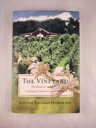 Item #46788 The Vineyard The Pleasures and Perils of Creating an American Family Winery. Louisa...
