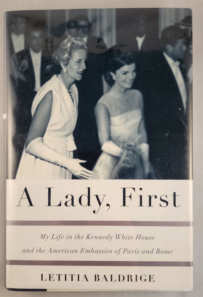 Item #46791 A Lady First: My Life in the Kennedy White House and the American Embassies of Paris and Rome. Letitia Baldrige.