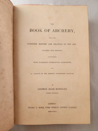 The Book of Archery, Being the Complete History and Practice of the Art, Ancient and Modern, Interspersed with Numberous Interesting Anecdotes, and An Account of the Existing Toxophilite Societies