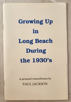 Item #46843 Growing Up in Long Beach During the 1930’s A Personal Remembrance. Paul Jackson