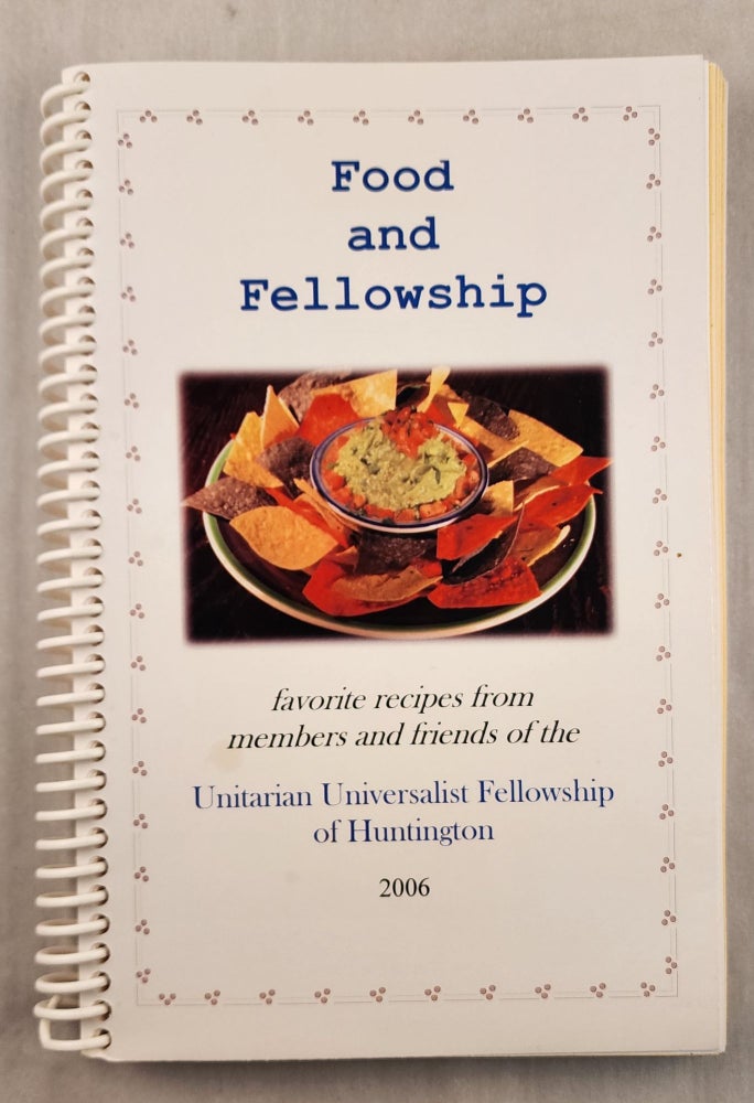 Item #46859 Food and Fellowship favorite recipes from members and friends of the Unitarian Universalist Fellowship of Huntington. Unitarian Universalist Fellowship of Huntington.