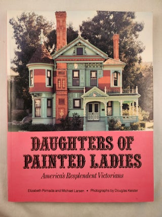 Item #46885 Daughters of Painted Ladies: America’s Resplendent Victorians. Elizabeth Pomada,...