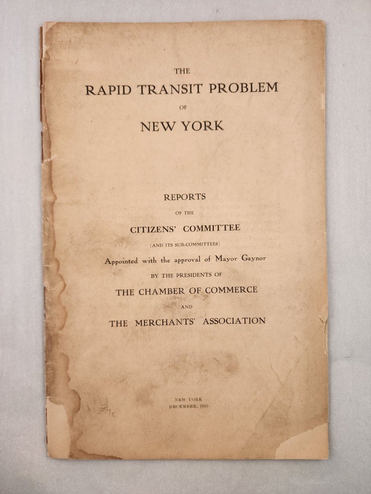 Item #46893 The rapid transit problem of New York; reports of the Citizens Committee [and its sub-committees] appointed with the approval of Mayor Gaynor by the presidents of the Chamber of Commerce and the Merchants' Association. Citizens’ Committee.
