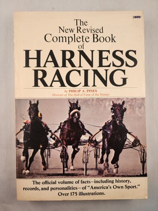 Item #46917 The New Revised Complete Book of Harness Racing. Philip A. Pines