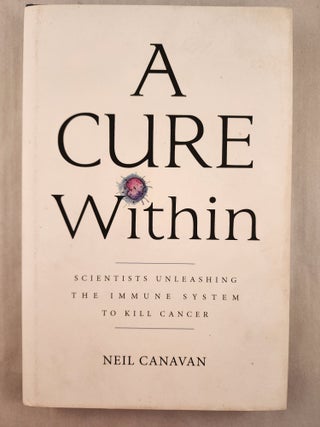 Item #46954 A Cure Within Scientists Unleashing the Immune System to Kill Cancer. Neil Canavan