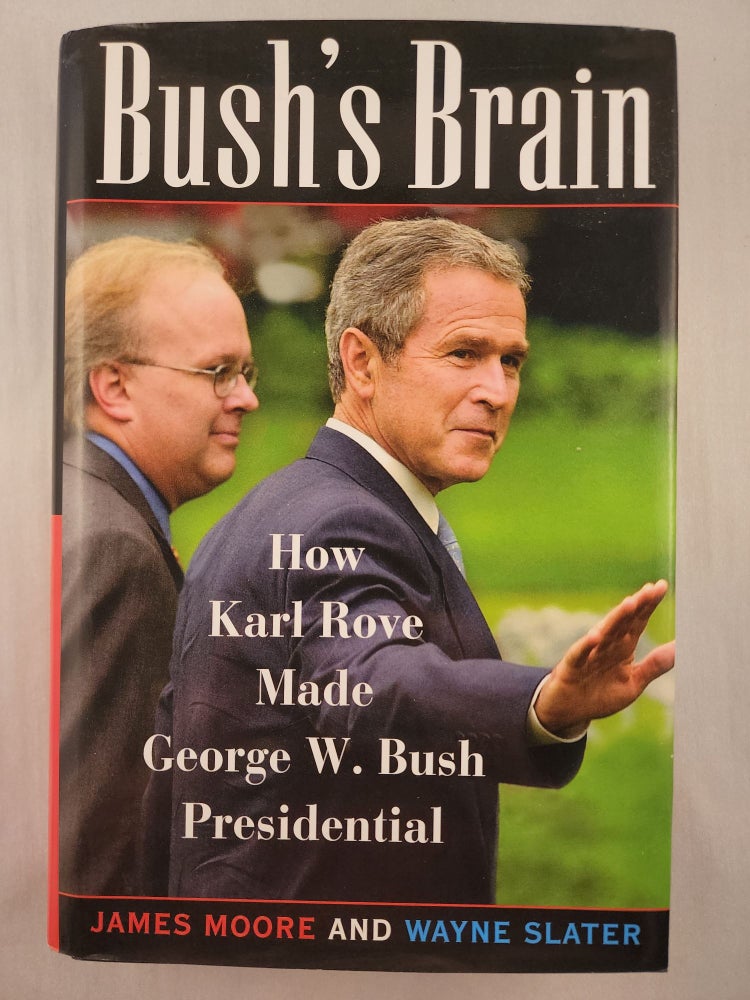 Item #46955 Bush’s Brain How Karl Rove Made George W. Bush Presidential. James Moore, Wayne Slater.
