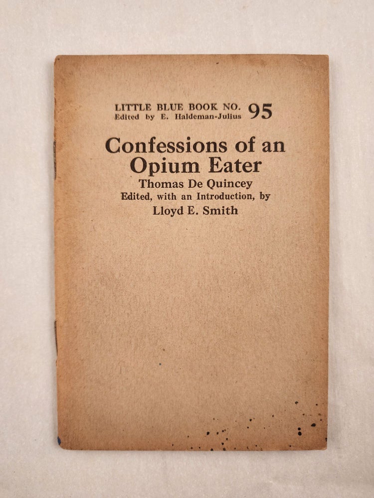 Item #47003 Confessions of an Opium Eater Little Blue Book No. 95. Thomas De Quincey, Lloyd E. Smith edited, E. Haldeman-Julius.