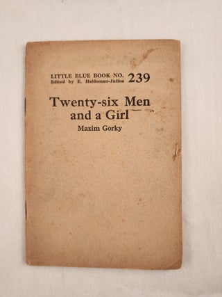Item #47026 Twenty-six Men and a Girl Little Blue Book No. 239. Maxim and Gorky, E. Haldeman-Julius