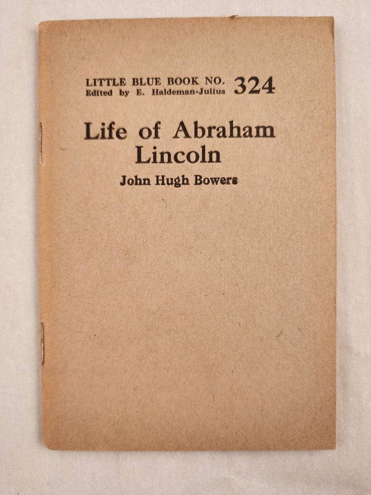 Item #47034 Life of Abraham Lincoln Little Blue Book No. 324. John Hugh and Bowers, E. Haldeman-Julius.