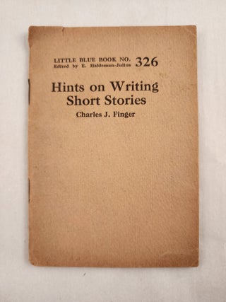 Item #47035 Hints on Writing Short Stories Little Blue Book No. 326. Charles J. and Finger, E....
