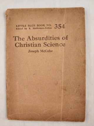 Item #47039 The Absurdities of Christian Science Little Blue Book No. 354. Joseph and McCabe, E....