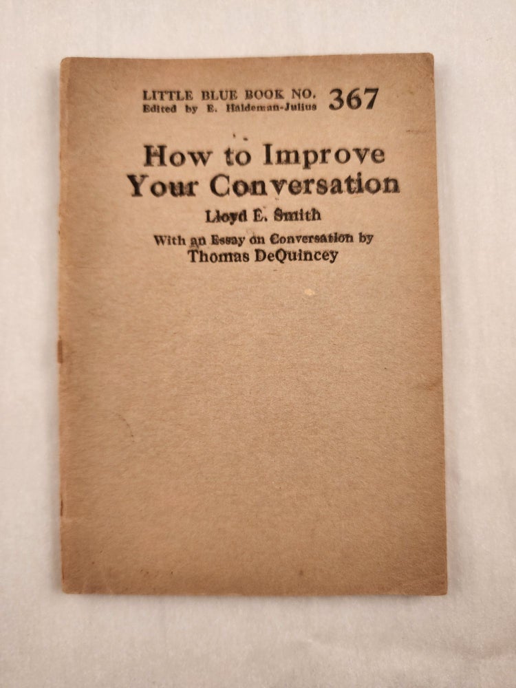 Item #47047 How to Improve Your Conversation Little Blue Book No. 367. Lloyd Smith, an, Thomas DeQuincey, E. Haldeman-Julius.