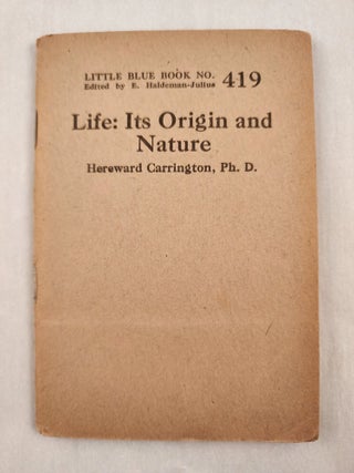 Item #47053 Life: Its Origin and Nature Little Blue Book No. 419. Hereward Ph D. and Carrington,...