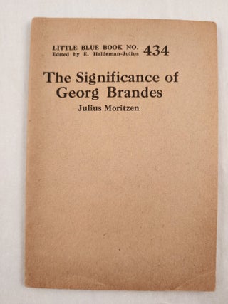 Item #47055 The Significance of Georg Brandes Little Blue Book No. 434. Julius and Moritzen, E....