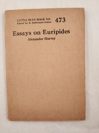 Item #47067 Essays on Euripides Little Blue Book No. 473. Alexander and Harvey, E. Haldeman-Julius