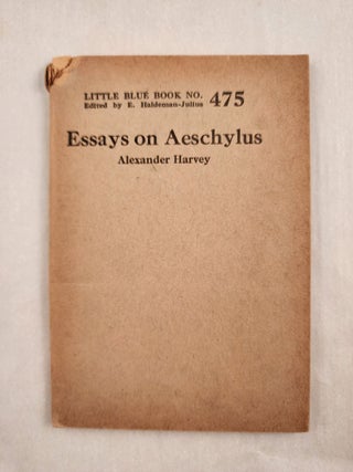 Item #47069 Essays on Aeschylus Little Blue Book No. 475. Alexander and Harvey, E. Haldeman-Julius