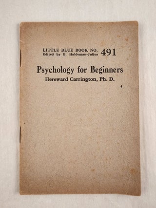 Item #47073 Psychology for Beginners Little Blue Book No. 491. Hereward Carrington, Ph D. and, E....
