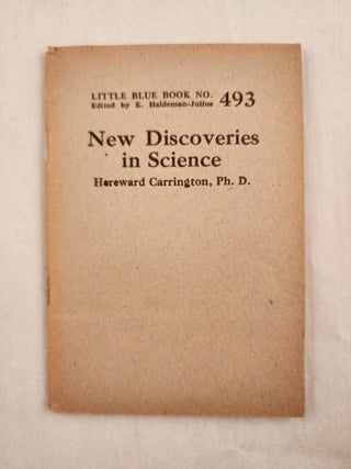 Item #47074 New Discoveries in Science Little Blue Book No. 493. Hereward Carrington, Ph D. and,...